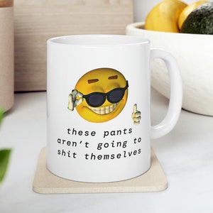 These Pants Aren't Going to Shit Themselves Mug - Funny 11oz Cursed Meme Coffee Mug, Poop Mug, Funny Best friend gift, Sunglasses Emoji