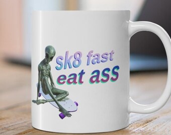 Sk8 Fast East Ass Coffee Mug - Funny y2k Meme Mug, Vapor wave Skateboarding Alien 11oz Mug, Retro 2000s Weird Profanity Gag Gift for Adults