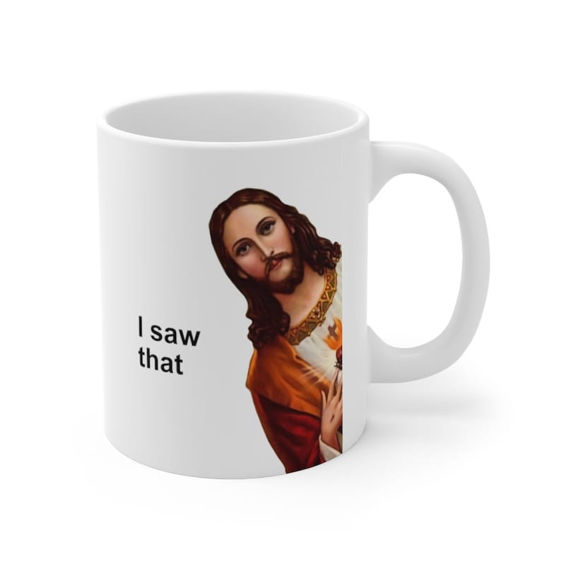 May include: White ceramic coffee mug with a picture of Jesus looking over his shoulder and the text "I saw that".