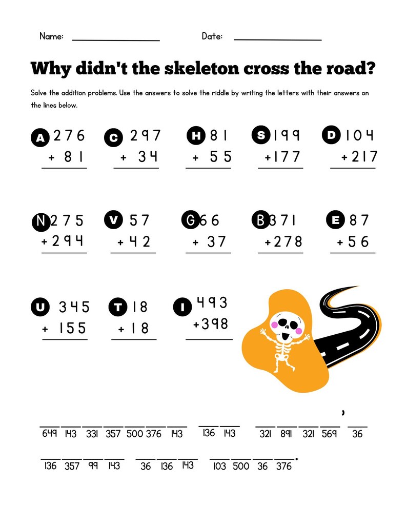 May include: A black and white educational worksheet titled Why didn't the skeleton cross the road? featuring thirteen addition problems labeled with letters A through U, and a cartoon illustration of a white skeleton on an orange background.