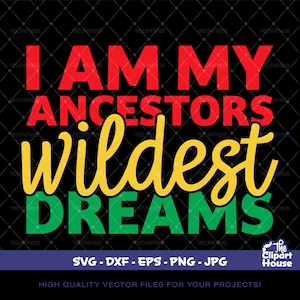 Io sono i miei sogni più selvaggi degli antenati, afro-americano in formato SVG, juneteenth, storia nera in formato SVG, 1865, mese della storia nera, giorno della libertà in formato SVG