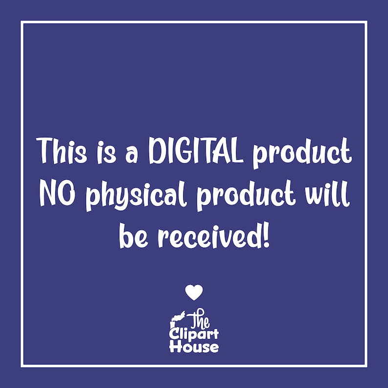 May include: White text on a blue background reads: "This is a DIGITAL product NO physical product will be received!"  The text "The Clipart House" is below the message.