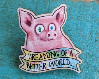 Wood Pig Pin - Happy Pig Dreaming of a Better World - Printed Wooden Pin - Whimsical Vegan Lapel Pin