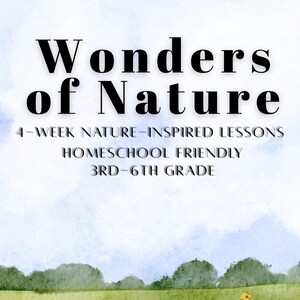 May include: A poster in a watercolour style, titled "Wonders of Nature." The text includes "4-week nature-inspired lessons," "Homeschool friendly," and "3rd-6th grade." The bottom of the poster says "Mini Science Unit." The background shows a sky, grass, and flowers.