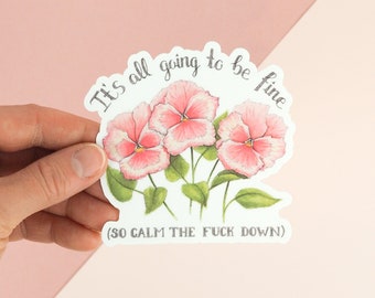 Funny Planner Sticker Vinyl Sticker Water Bottle Sticker Laptop Sticker Flowers -It is All Going to Be Fine (So Calm The Fuck Down) Sticker