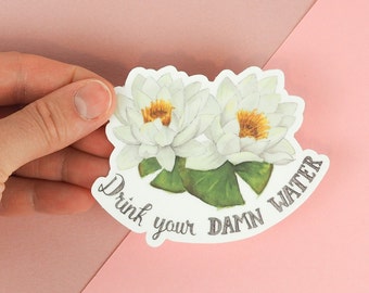 Funny Sticker Vinyl Water Bottle Sticker Planner Sticker Laptop Sticker Flower Sticker Water Lily Sticker- Drink Your Damn Water