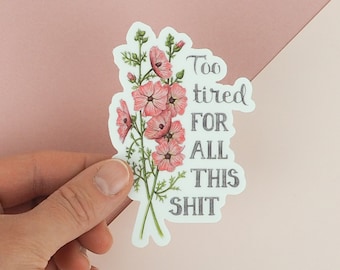 Funny Floral Vinyl Sticker Always Tired Pink Flower Sticker Watercolor Floral Stickers Cheeky Stickers-Too Tired For This Shit Sticker