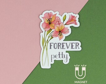 Fridge Magnet Funny Magnet Floral Magnet Pink Flower Magnet Petty Magnet - Forever Petty Magnet