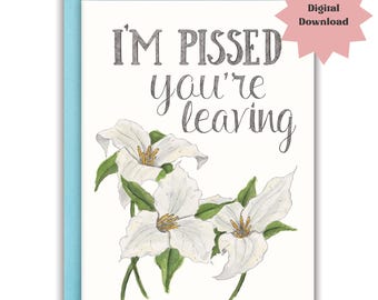 Funny Moving Card Changing Jobs Printable Card- I'm Pissed Your Leaving Card (Digital Download)