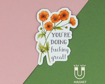 Fridge Magnet Funny Magnet Encouragement Magnet Orange Flowers Floral Magnet- You're Doing Fucking Great Magnet