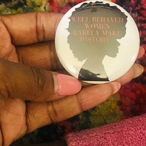 Well Behaved Women Rarely Make History Pin Back Button