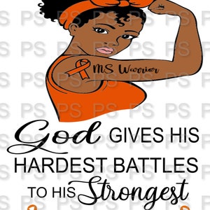 May include: An illustration of a woman with brown skin and curly black hair wearing an orange tank top and a headband. She has a tattoo on her arm that says "MS Warrior" and an orange ribbon. The text below the woman says "God gives his hardest battles to his strongest soldiers" with an orange ribbon on either side.