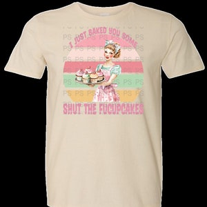 I Just Baked You Some Shut The Fucupcakes Designs