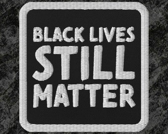 Black Lives Still Matter - Embroidered patch