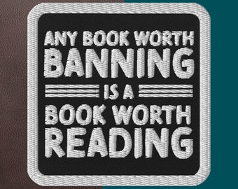 Any Book Worth Banning Is A Book Worth Reading - Embroidered patch; Read Banned Books Iron-on Patch