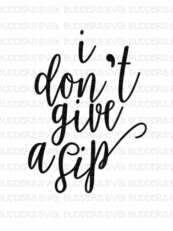 I Don T Give A Sip Svg Wine Svg Wine Cut File Custom Etsy