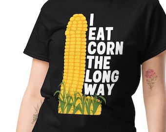 Funny  I Eat Corn the Long Way T-Shirt | Gag Gift for Men & Women | Offensive, Rude, Inappropriate Humor Tee