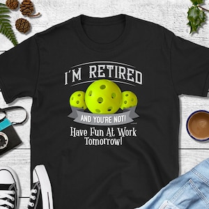 Pickleball Retirement TShirt | I&#39;m Retired and You&#39;re Not! | Woman or Man Pickleball Gift Shirt | Love Pickleball Shirt Pickleball Team Tee