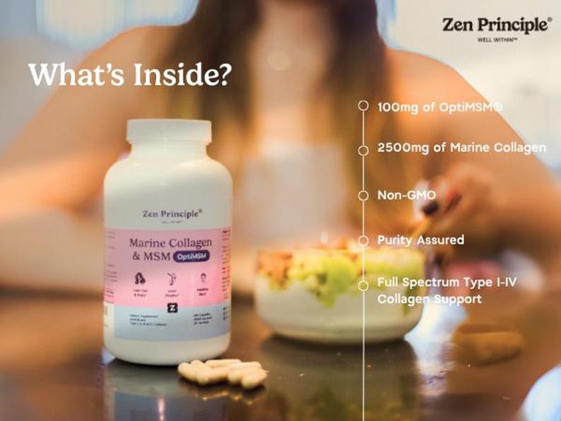 May include: A white bottle of Zen Principle Marine Collagen & MSM OptiMSM supplements. The label includes the text "What's Inside?" and lists ingredients: 100mg of OptiMSM, 2500mg of Marine Collagen, Non-GMO, Purity Assured, and Full Spectrum Type I-IV Collagen Support.