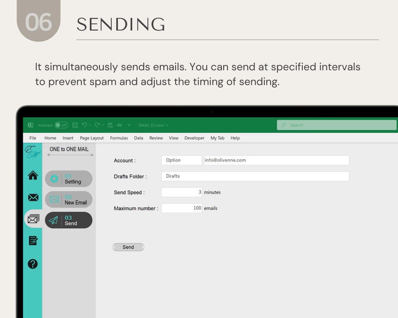 May include: A screenshot of a computer screen showing a program called "ONE to ONE MAIL". The program has a menu bar with options like "File", "Home", "Insert", "Page Layout", "Formulas", "Data", "Review", "View", "Developer", "My Tab", and "Help". The program also has a sidebar with icons for "Home", "Setting", "New Email", and "Send". The main part of the screen shows a form with fields for "Account", "Drafts Folder", "Send Speed", and "Maximum number". The form also has a button that says "Send".