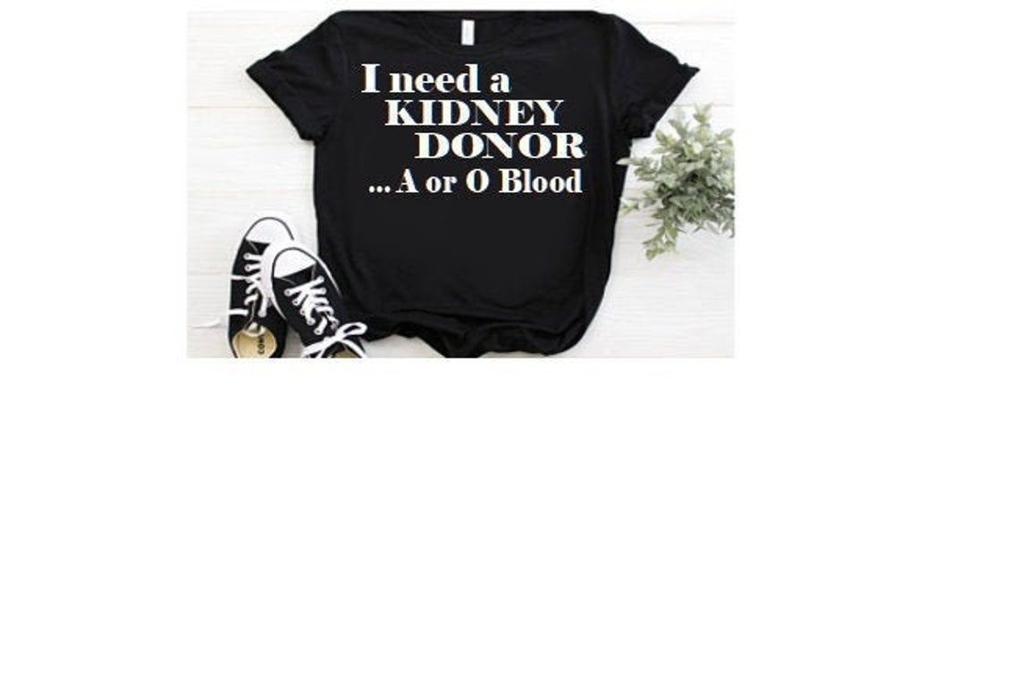 I Need a Kidney Donor Tshirt You Choose Colors Kidney Etsy