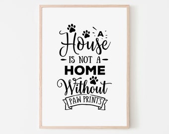 A House is Not a Home without Pawprints, Pet lover print, Cat Prints, Dog Prints