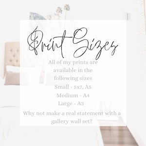 May include: A white card with black text that reads "Print Sizes" and lists the available sizes for prints: Small - 5x7, A5; Medium - A4; Large - A3. The text also says "Why not make a real statement with a gallery wall set?"