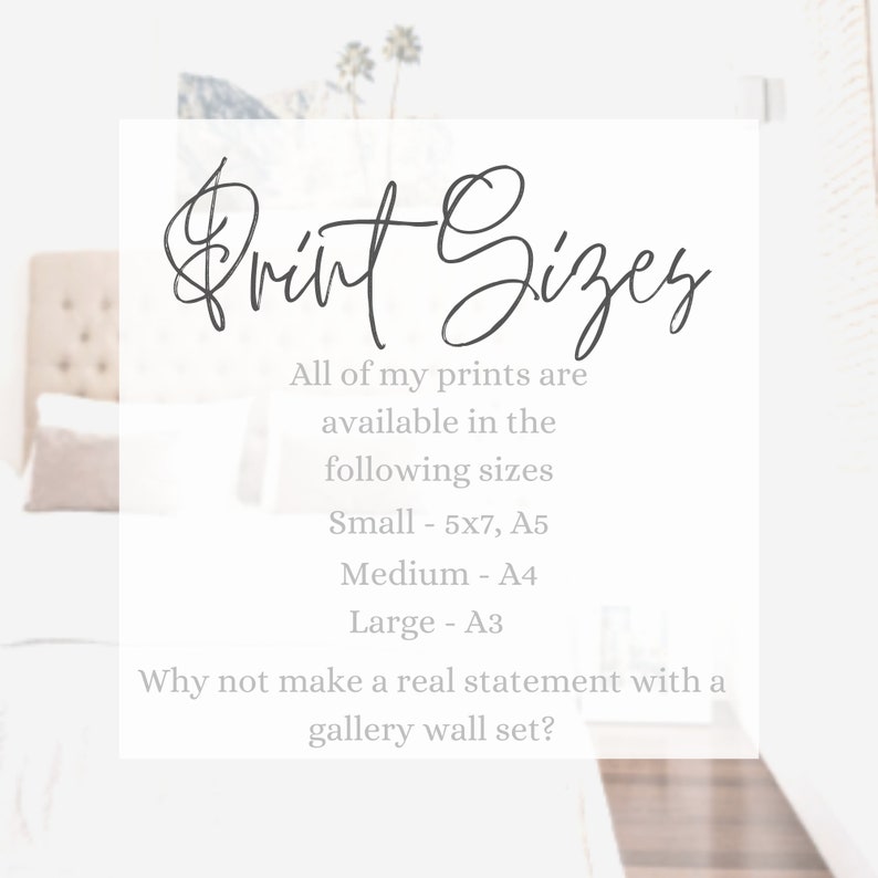 May include: A white card with black text that reads "Print Sizes" and lists the available sizes for prints: Small - 5x7, A5; Medium - A4; Large - A3. The text also says "Why not make a real statement with a gallery wall set?"