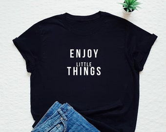Funny t shirt, enjoy little things T-shirt, joy of life quote, minimalist, minimalism, happy life, happiness slogan tee, be kind