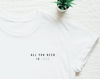 All you need is less pocket T-shirt, minimalist shirt, minimalism quote shirt, minimalism women's unisex shirt, minimalist gift shirt