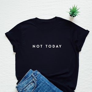 Not today T-shirt, minimalist shirt, statement tee, stylish fashion t shirt, funny gift tee