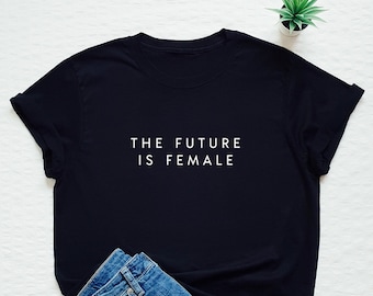 The future is female T-shirt, feminist shirt, womens or unisex feminist slogan shirt, future is female stylish fashion tee