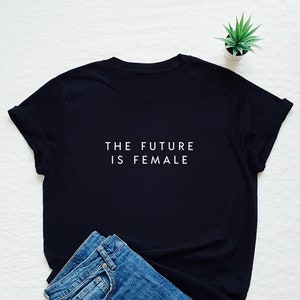 The future is female T-shirt, feminist shirt, womens or unisex feminist slogan shirt, future is female stylish fashion tee