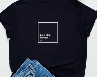 Be a nice human shirt, be kind tshirt, kindness T-shirt, minimalist shirt, inspirational quote gift