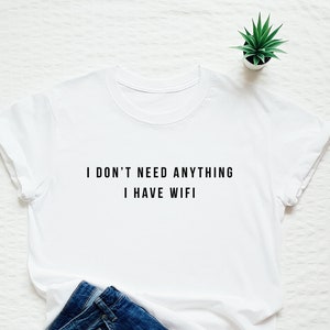 Funny shirt, I don't need anything I have wifi T-shirt, wifi phone shirt, internet shirt, instagram quote shirt, funny kids gift image 1