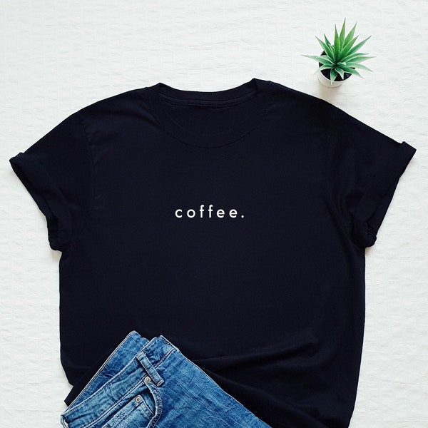 Coffee T-shirt, coffee minimalist shirt, coffee lover shirt, women's unisex coffee cute shirt, caffeine quote shirt, morning coffee tee