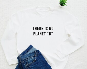 Ecology sweatshirt, there is no planet b sweat, earth day, green statement, sustainable, kindness, be kind, eco, ecological, responsible