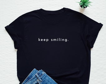 Blijf glimlachen shirt, happy tshirt, positieve boodschap T-shirt, inspirerende, goede vibes T-shirt