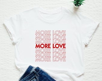 Love Shirt, More Love Shirt, Valentine's Day T-shirt, Love More Tee, Valentine Shirt, Love Gift