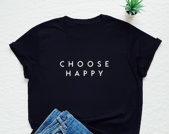 Happy t shirt, choose happy, funny shirt, be kind, be brave, love life, equality, gift t shirt, inspirational message