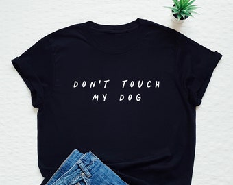 Don&#39;t Touch My Dog T-Shirt: Funny Dog Lover Tee