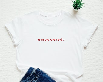 Empowered shirt, women empowerment, feminist tshirt, feminism T-shirt, gift for her