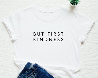 But first kindness T-shirt, be kind shirt, be nice, be good, equality, humanity, rights, friendly, brunch, gift, present