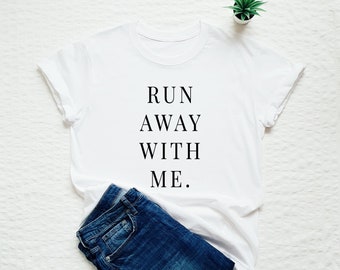 Run away with me T-shirt, travel quote shirt, holidays T-shirt, vacay shirt, lover shirt, in love shirt, stylish gift shirt