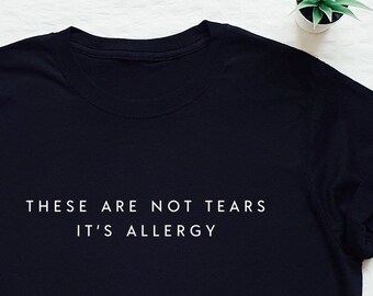 Funny t shirt, these are not tears it's allergy T-shirt, happy, staying home, stay at home, brunch, friends, friendly, gift