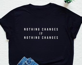 Changes T-shirt, nothing changes if nothing changes shirt, call for change tee, stylish fashion t shirt, funny gift tee