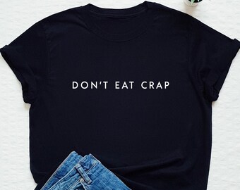 Don't eat crap T-shirt, motivational quote shirt, lifestyle T-shirt, healthy nutrition tee, vegan T-shirt, eat healthy food shirt
