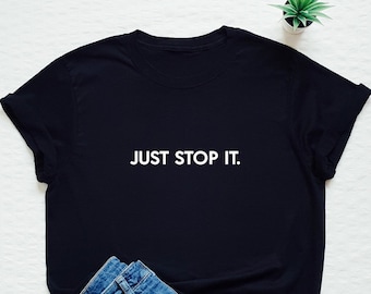 Funny t shirt, just stop it, feminist tee, feminism, equality, human rights, be kind, be nice, gift