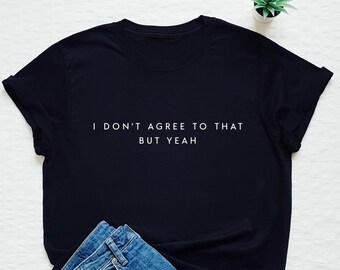 I don't agree to that but yeah T-shirt, RuPaul drag race quote shirt, statement tee, stylish fashion t shirt, funny gift tee