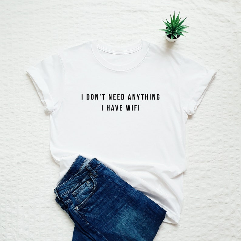 Funny shirt, I don't need anything I have wifi T-shirt, wifi phone shirt, internet shirt, instagram quote shirt, funny kids gift image 1